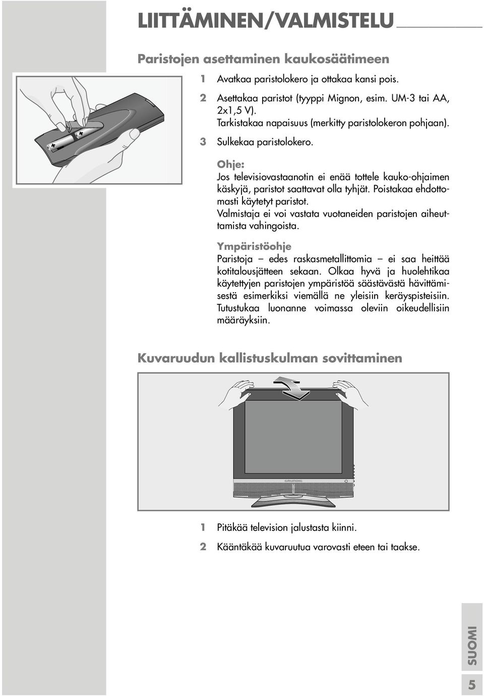 Poistakaa ehdottomasti käytetyt paristot. Valmistaja ei voi vastata vuotaneiden paristojen aiheuttamista vahingoista.