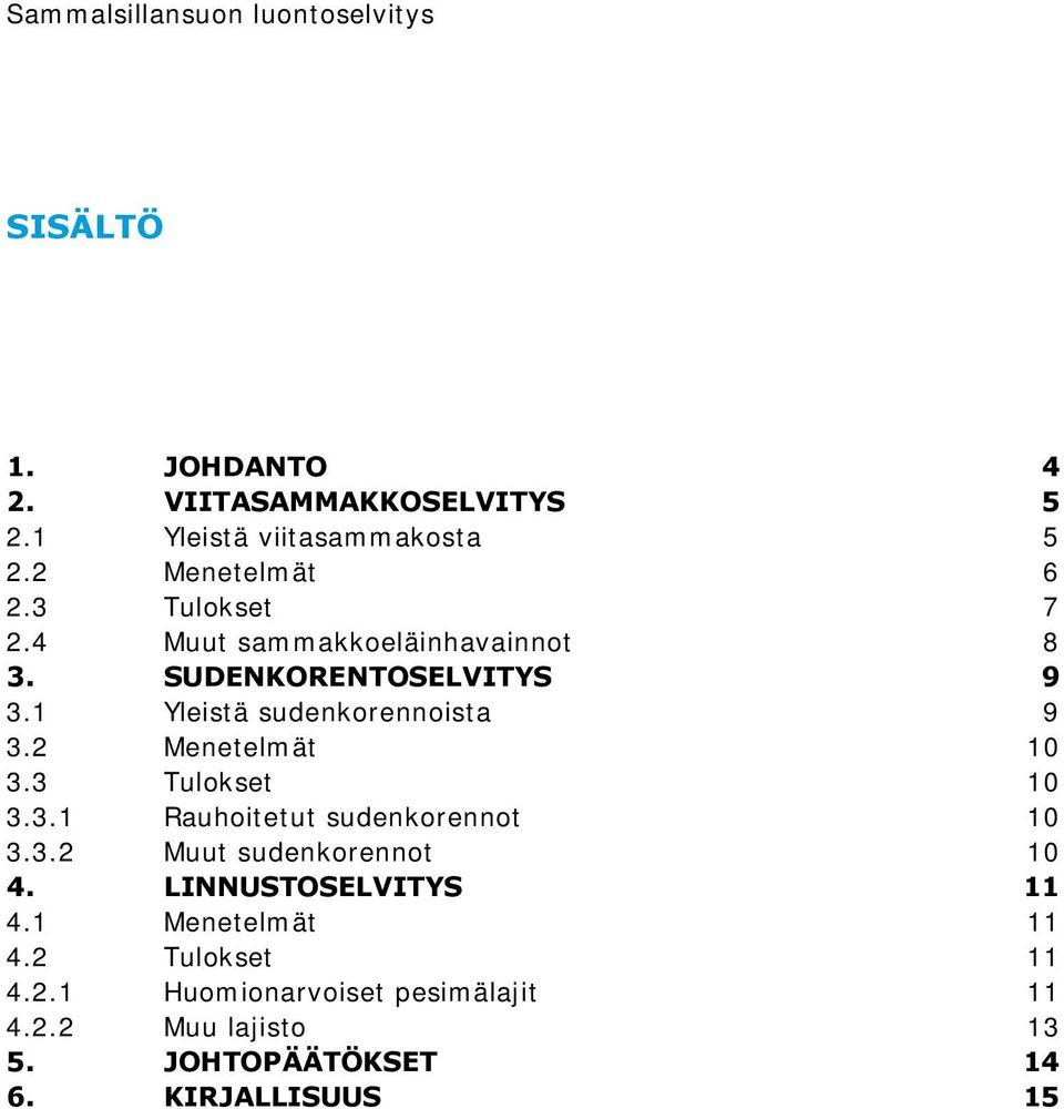 1 Yleistä sudenkorennoista 9 3.2 Menetelmät 10 3.3 Tulokset 10 3.3.1 Rauhoitetut sudenkorennot 10 3.3.2 Muut sudenkorennot 10 4.