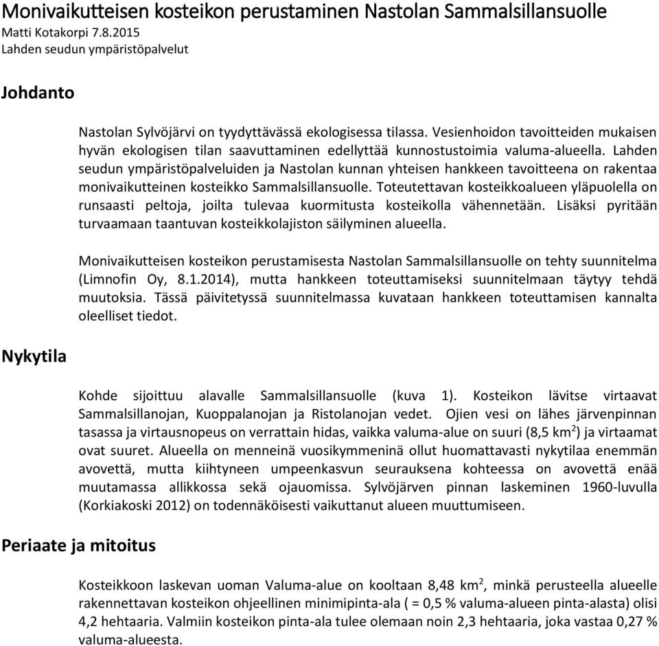 Vesienhoidon tavoitteiden mukaisen hyvän ekologisen tilan saavuttaminen edellyttää kunnostustoimia valuma-alueella.