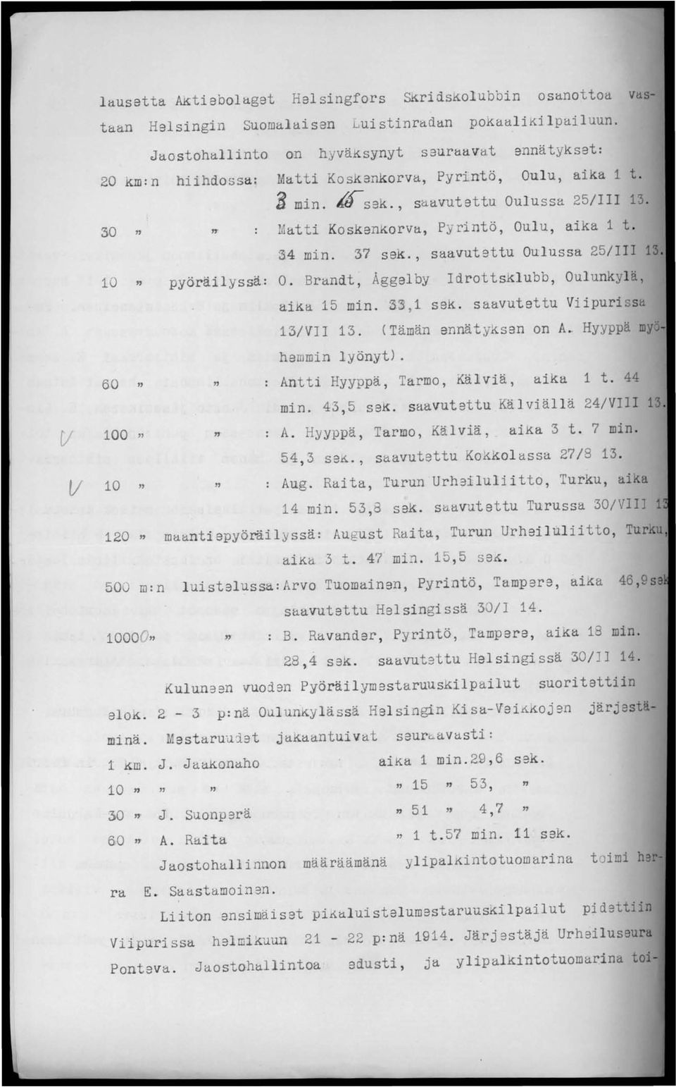 Matti Koskenkorva, Pyrintö, Oulu, aika 1 t. ~4 min. 37 sek., saavutettu Oulussa 25/111 13 pyöräilyssä: O. Brandt, Åggelby Idrottsklubb, Oulunkylä, aika 15 min. 33, 1 sek.