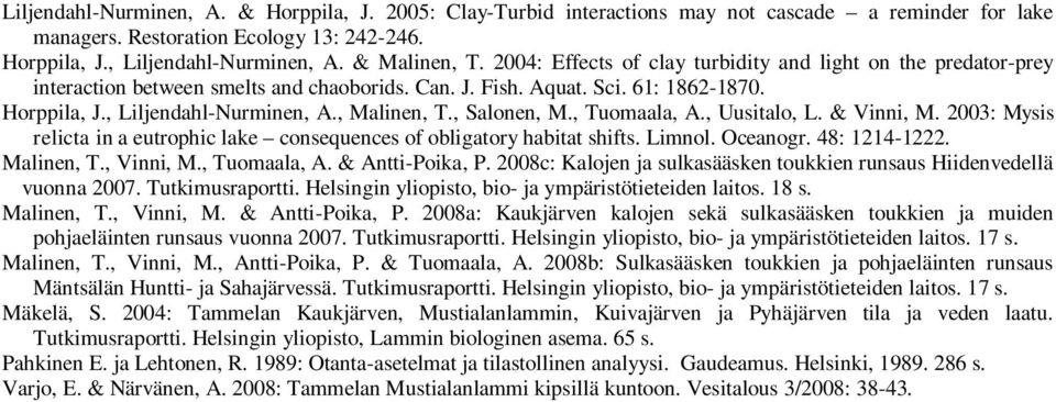 , Salonen, M., Tuomaala, A., Uusitalo, L. & Vinni, M. 2003: Mysis relicta in a eutrophic lake consequences of obligatory habitat shifts. Limnol. Oceanogr. 48: 1214-1222. Malinen, T., Vinni, M.