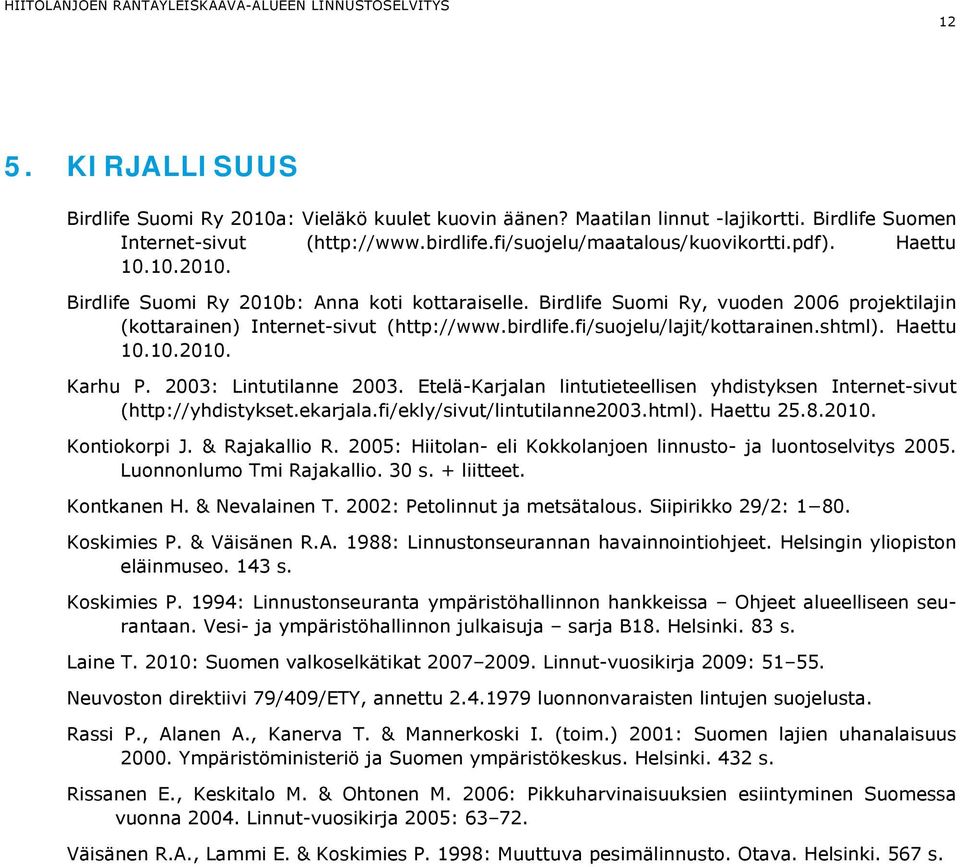 Haettu 10.10.2010. Karhu P. 2003: Lintutilanne 2003. Etelä-Karjalan lintutieteellisen yhdistyksen Internet-sivut (http://yhdistykset.ekarjala.fi/ekly/sivut/lintutilanne2003.html). Haettu 25.8.2010. Kontiokorpi J.