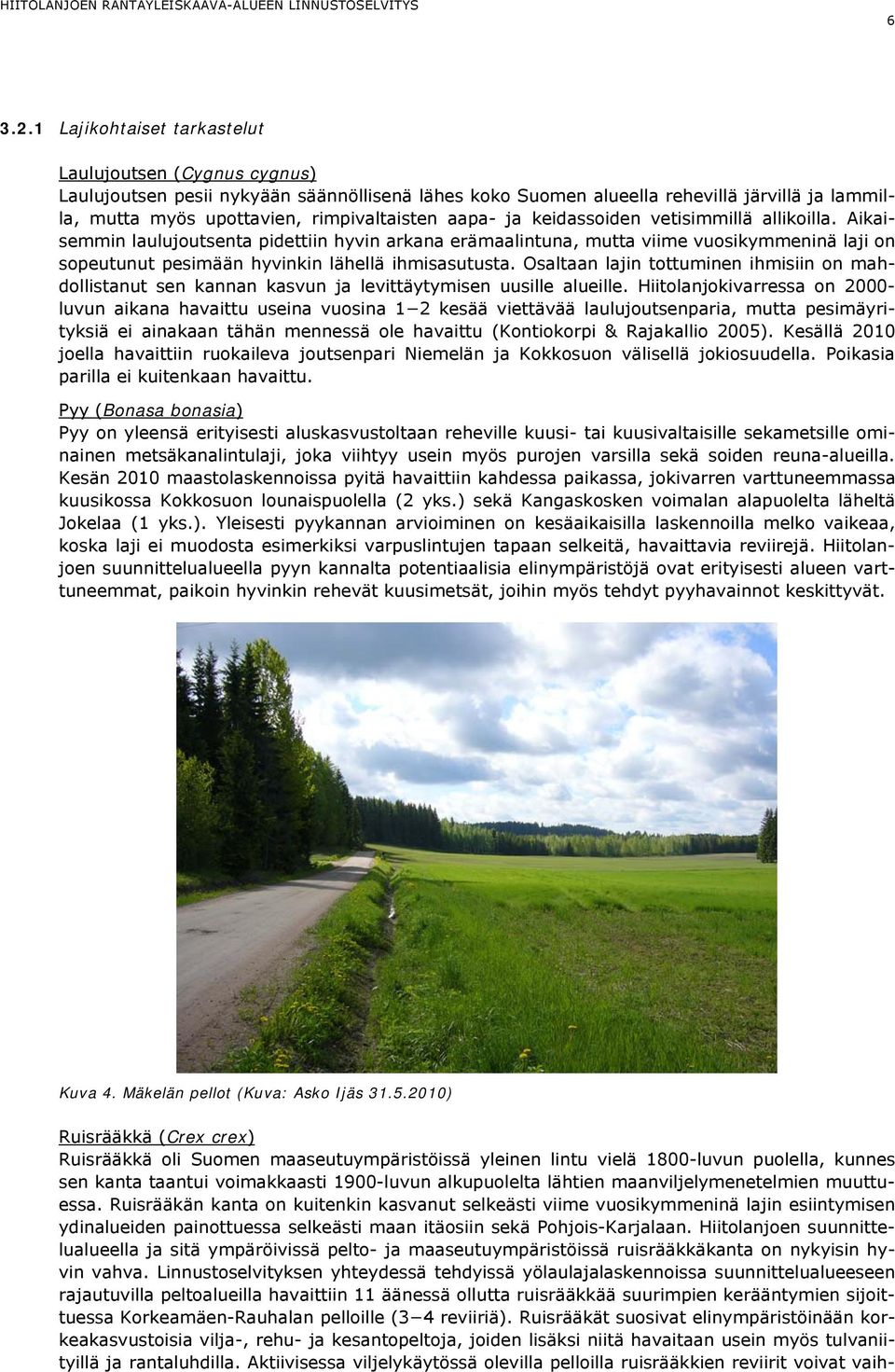 aapa- ja keidassoiden vetisimmillä allikoilla. Aikaisemmin laulujoutsenta pidettiin hyvin arkana erämaalintuna, mutta viime vuosikymmeninä laji on sopeutunut pesimään hyvinkin lähellä ihmisasutusta.