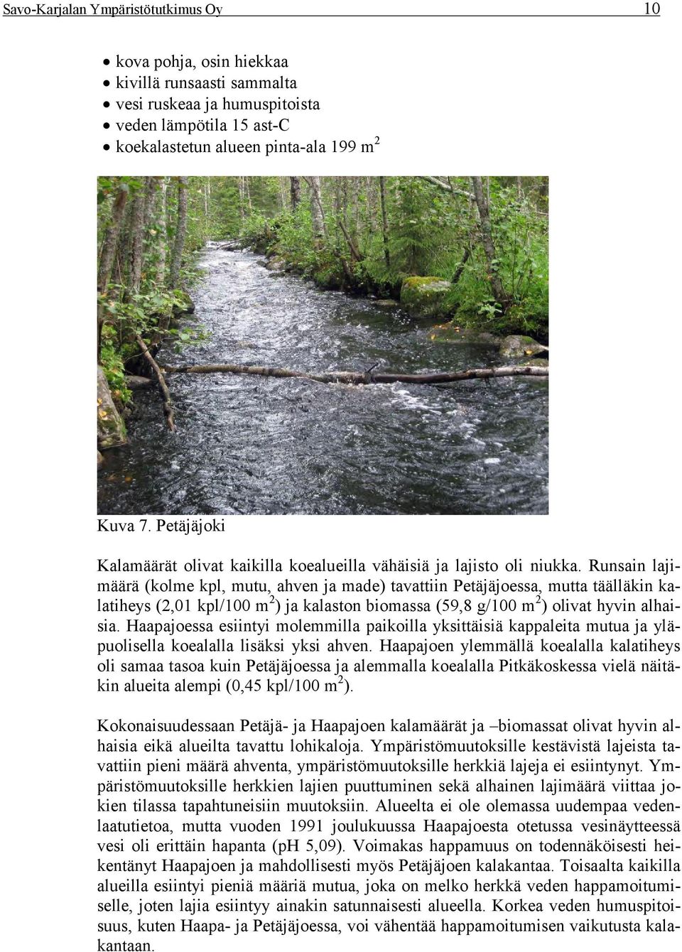 Runsain lajimäärä (kolme kpl, mutu, ahven ja made) tavattiin Petäjäjoessa, mutta täälläkin kalatiheys (2,01 kpl/100 m 2 ) ja kalaston biomassa (59,8 g/100 m 2 ) olivat hyvin alhaisia.