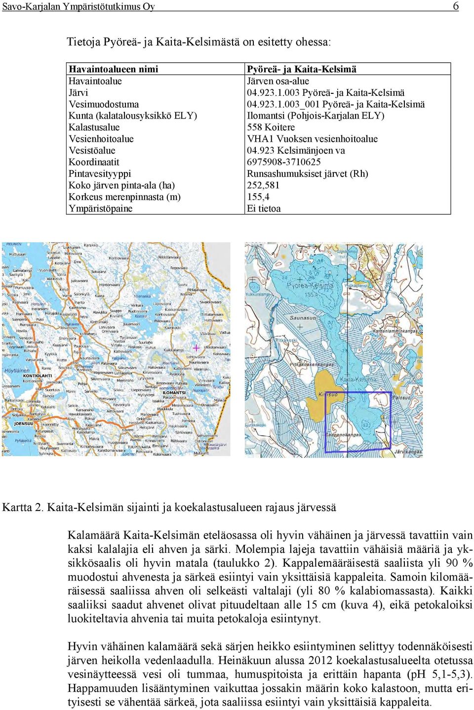 003_001 Pyöreä- ja Kaita-Kelsimä Kunta (kalatalousyksikkö ELY) Ilomantsi (Pohjois-Karjalan ELY) Kalastusalue 558 Koitere Vesienhoitoalue VHA1 Vuoksen vesienhoitoalue Vesistöalue 04.