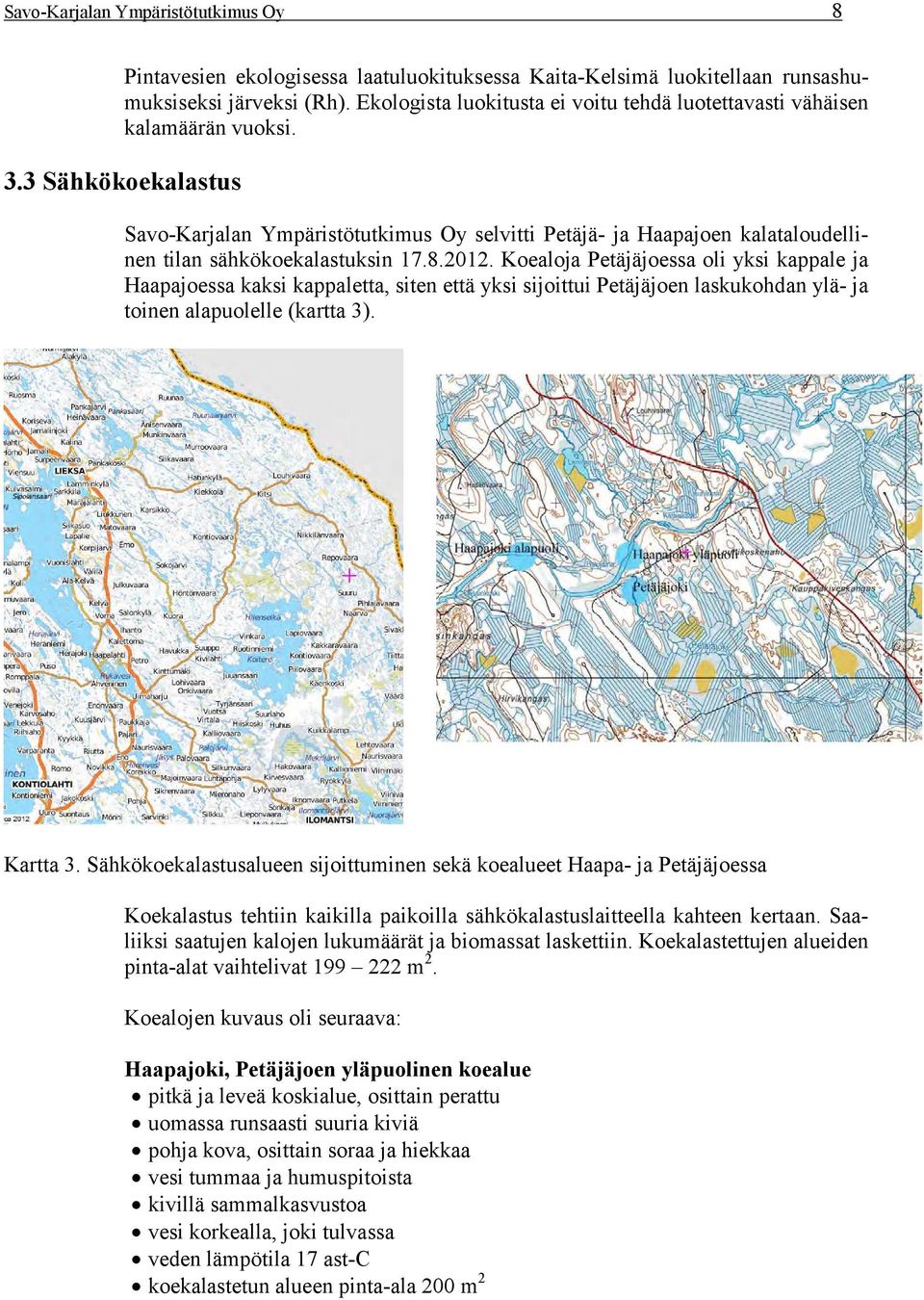 3 Sähkökoekalastus Savo-Karjalan Ympäristötutkimus Oy selvitti Petäjä- ja Haapajoen kalataloudellinen tilan sähkökoekalastuksin 17.8.2012.