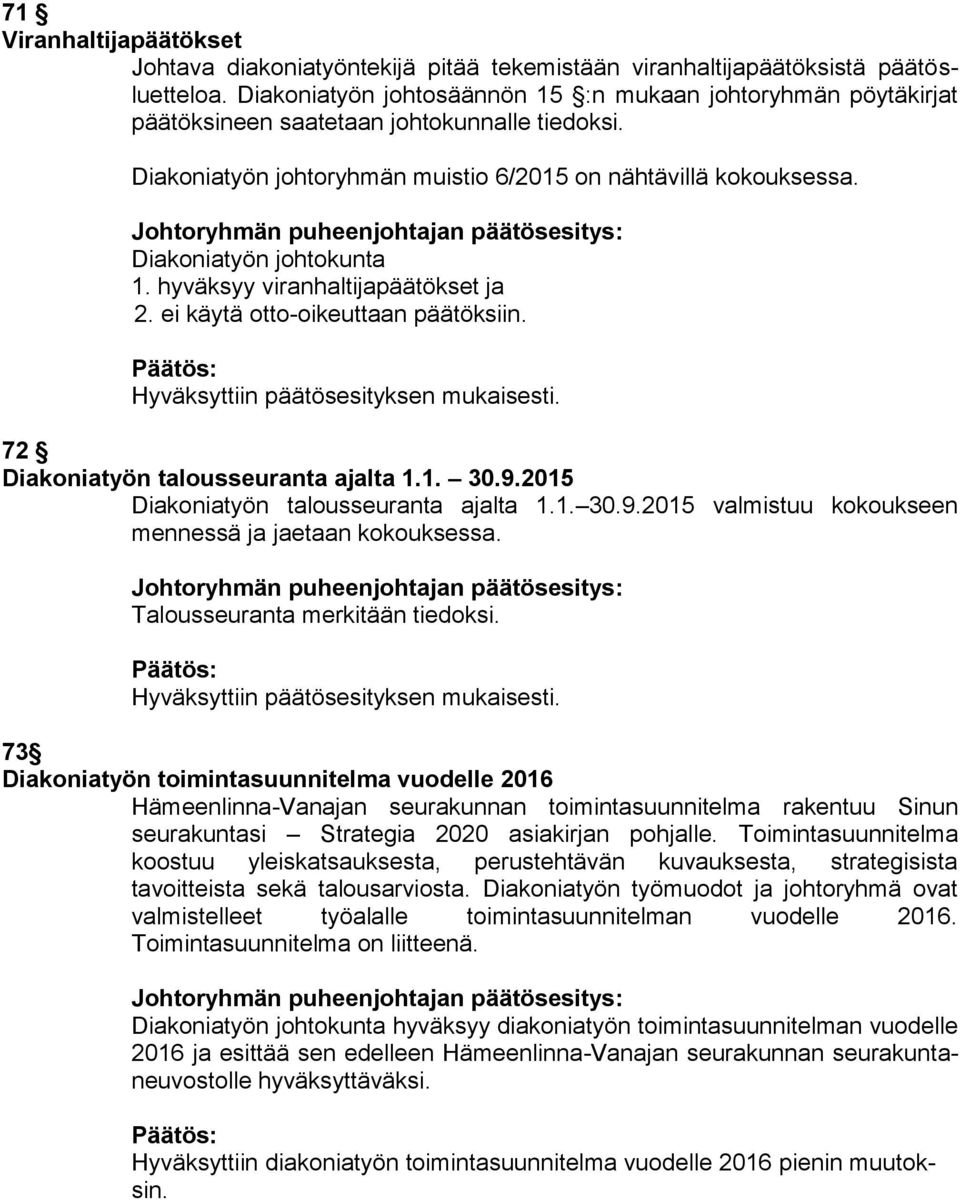 Diakoniatyön johtokunta 1. hyväksyy viranhaltijapäätökset ja 2. ei käytä otto-oikeuttaan päätöksiin. 72 Diakoniatyön talousseuranta ajalta 1.1. 30.9.