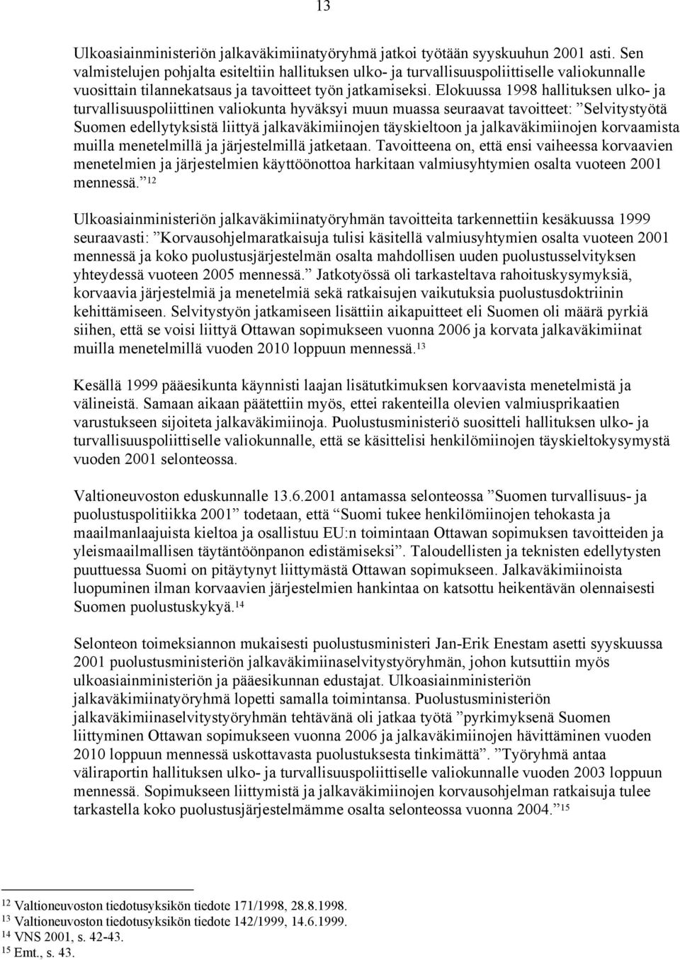 Elokuussa 1998 hallituksen ulko- ja turvallisuuspoliittinen valiokunta hyväksyi muun muassa seuraavat tavoitteet: Selvitystyötä Suomen edellytyksistä liittyä jalkaväkimiinojen täyskieltoon ja