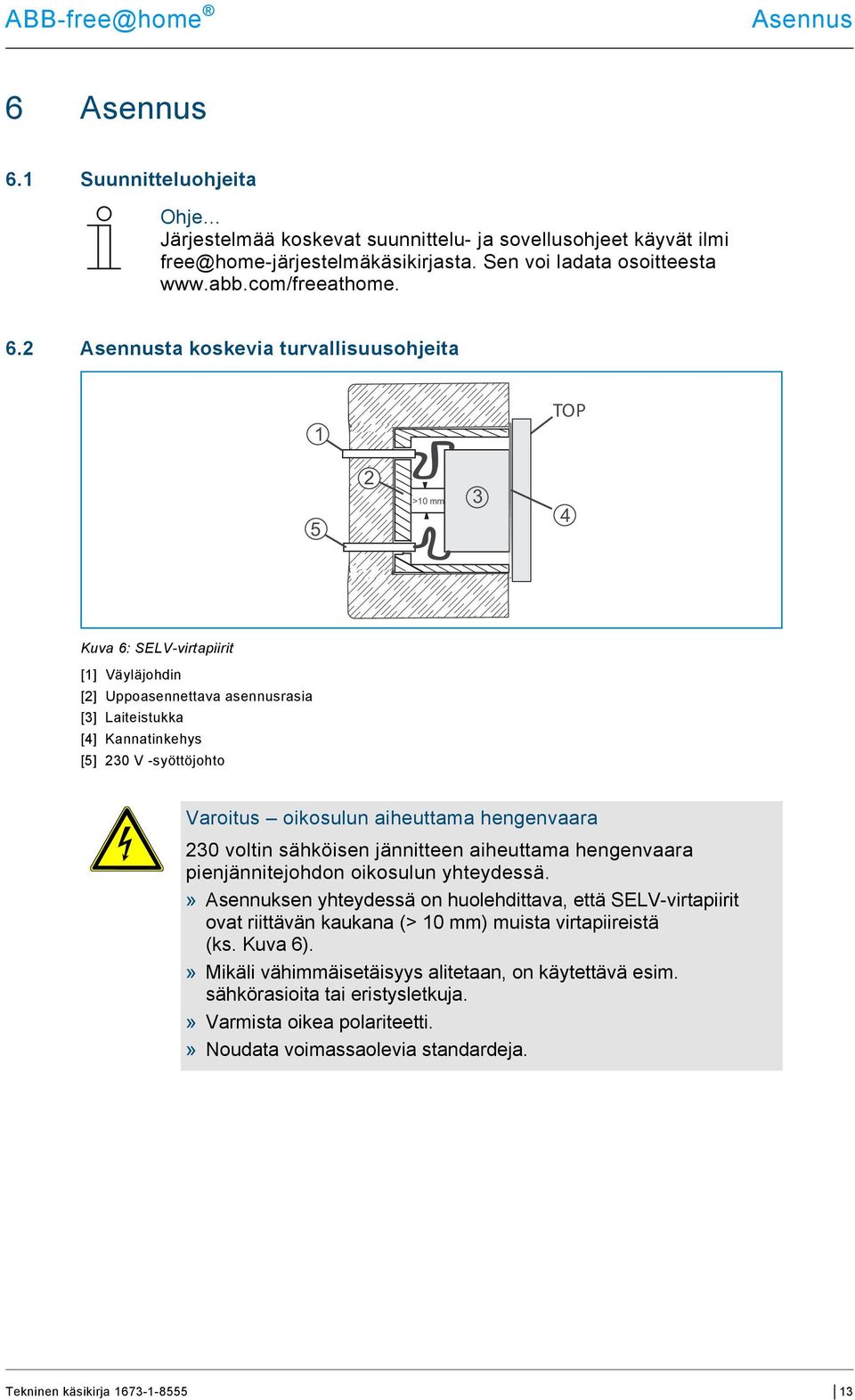 2 Asennusta koskevia turvallisuusohjeita TOP 5 2 >0 mm 3 4 Kuva 6: SELV-virtapiirit [] Väyläjohdin [2] Uppoasennettava asennusrasia [3] Laiteistukka [4] Kannatinkehys [5] 230 V -syöttöjohto Varoitus