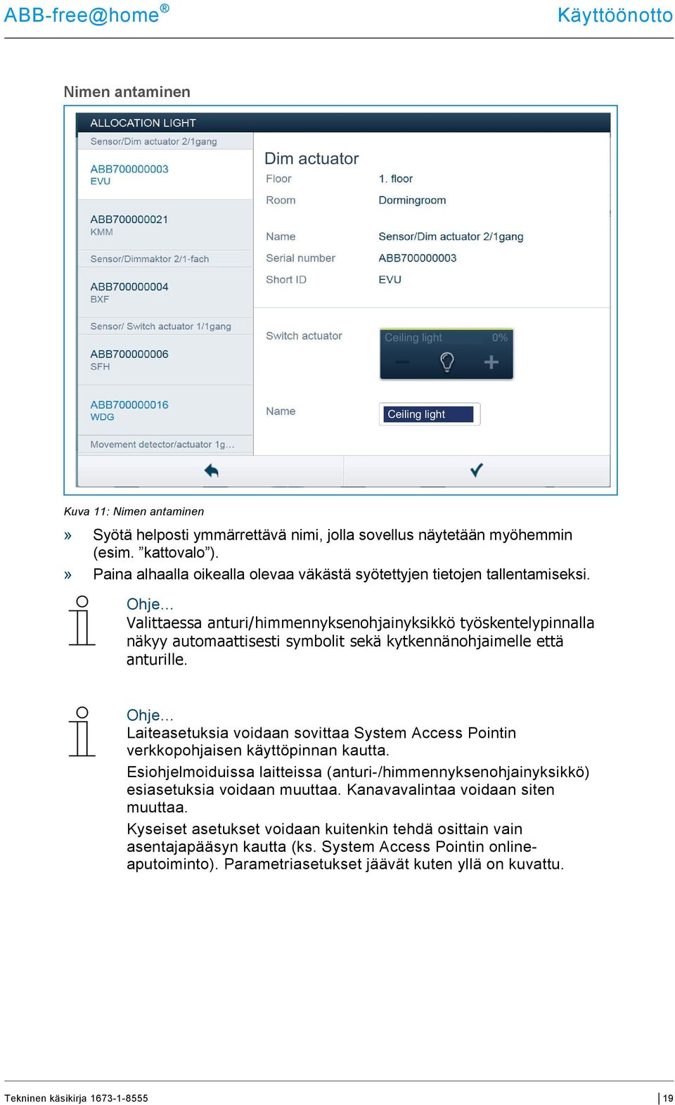 Ohje Valittaessa anturi/himmennyksenohjainyksikkö työskentelypinnalla näkyy automaattisesti symbolit sekä kytkennänohjaimelle että anturille.