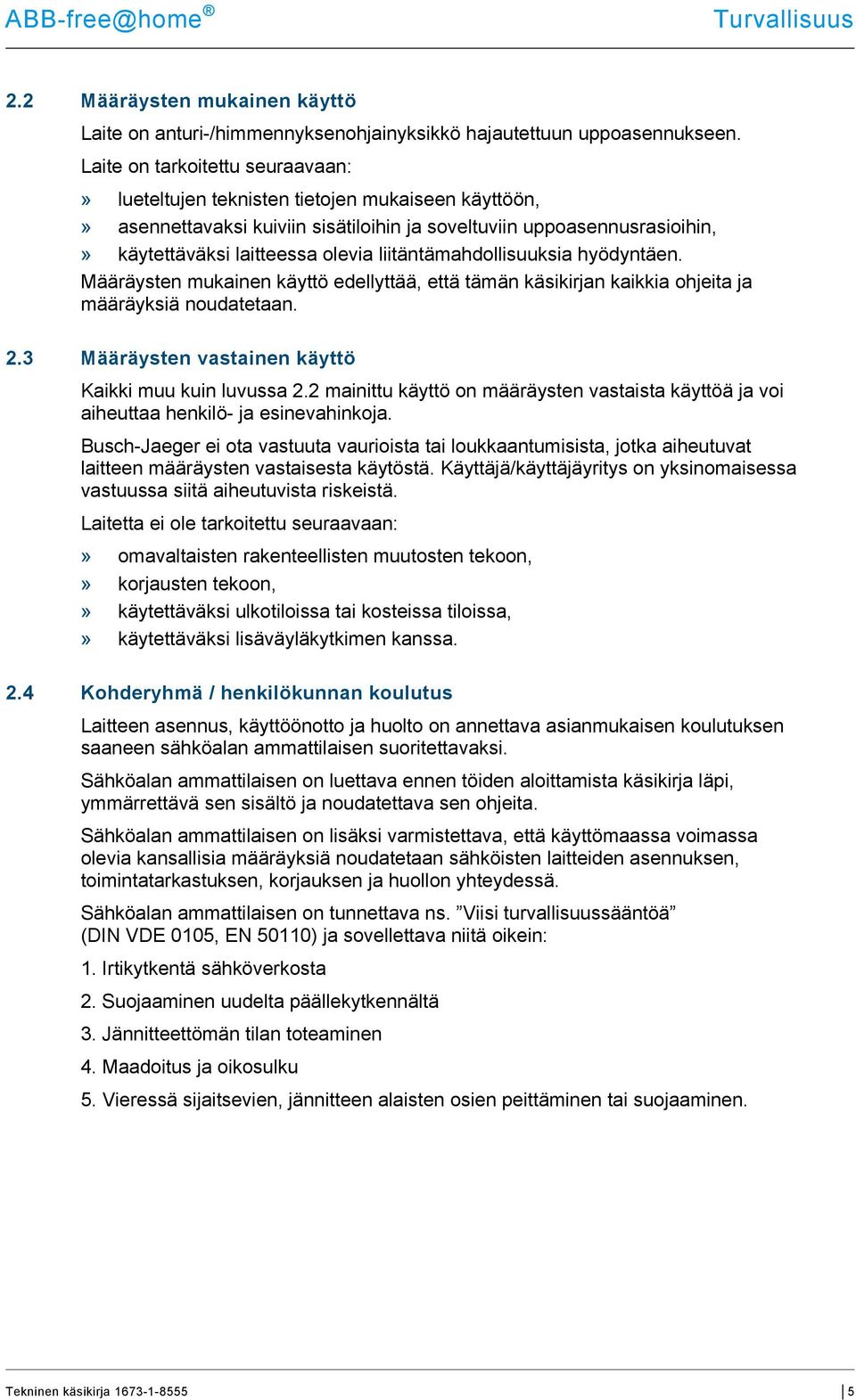 liitäntämahdollisuuksia hyödyntäen. Määräysten mukainen käyttö edellyttää, että tämän käsikirjan kaikkia ohjeita ja määräyksiä noudatetaan. 2.3 Määräysten vastainen käyttö Kaikki muu kuin luvussa 2.