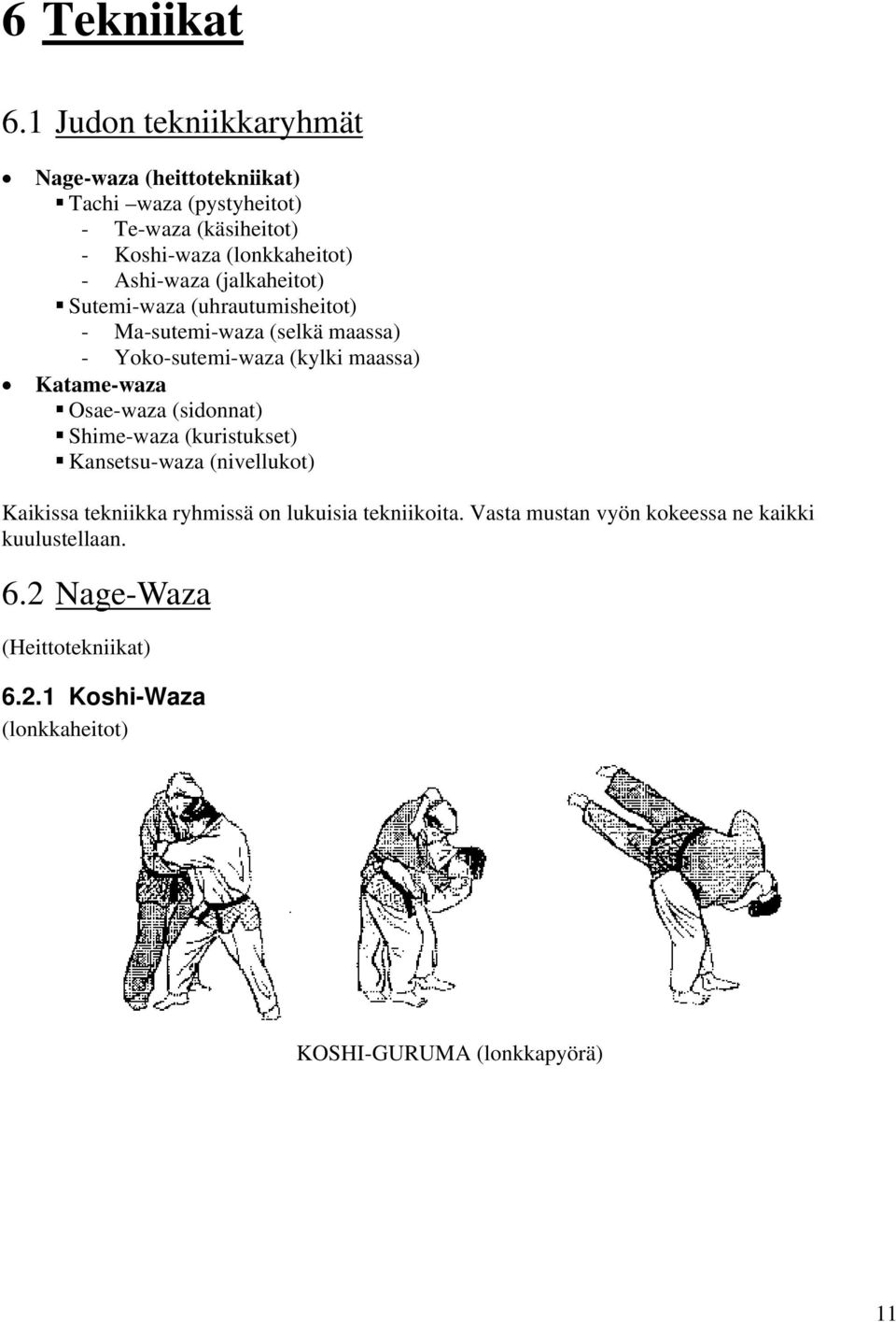 Ashi-waza (jalkaheitot) Sutemi-waza (uhrautumisheitot) - Ma-sutemi-waza (selkä maassa) - Yoko-sutemi-waza (kylki maassa) Katame-waza