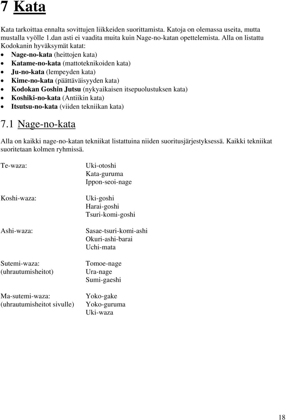 (nykyaikaisen itsepuolustuksen kata) Koshiki-no-kata (Antiikin kata) Itsutsu-no-kata (viiden tekniikan kata) 7.