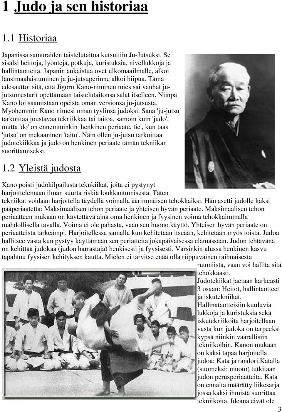 Tämä edesauttoi sitä, että Jigoro Kano-niminen mies sai vanhat jujutsumestarit opettamaan taistelutaitonsa salat itselleen. Niinpä Kano loi saamistaan opeista oman versionsa ju-jutsusta.