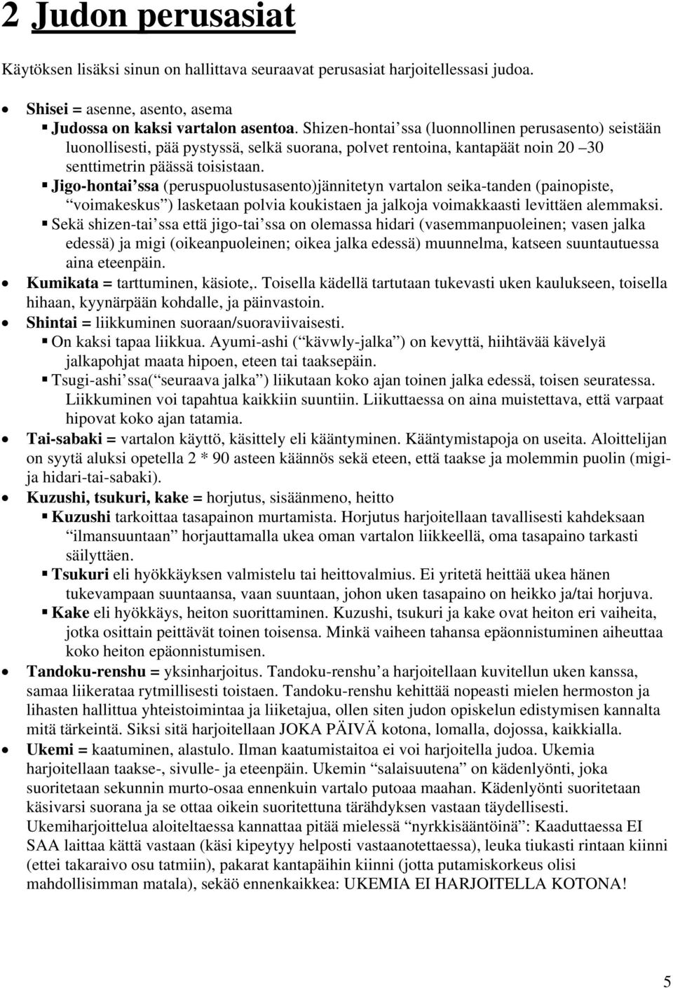 Jigo-hontai ssa (peruspuolustusasento)jännitetyn vartalon seika-tanden (painopiste, voimakeskus ) lasketaan polvia koukistaen ja jalkoja voimakkaasti levittäen alemmaksi.