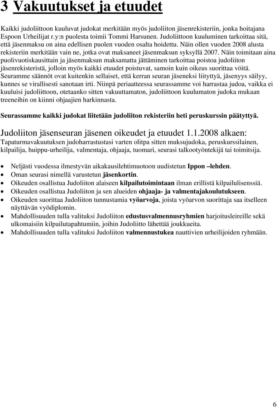 Näin ollen vuoden 2008 alusta rekisteriin merkitään vain ne, jotka ovat maksaneet jäsenmaksun syksyllä 2007.