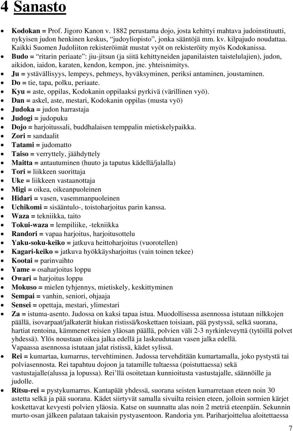 Budo = ritarin periaate : jiu-jitsun (ja siitä kehittyneiden japanilaisten taistelulajien), judon, aikidon, iaidon, karaten, kendon, kempon, jne. yhteisnimitys.