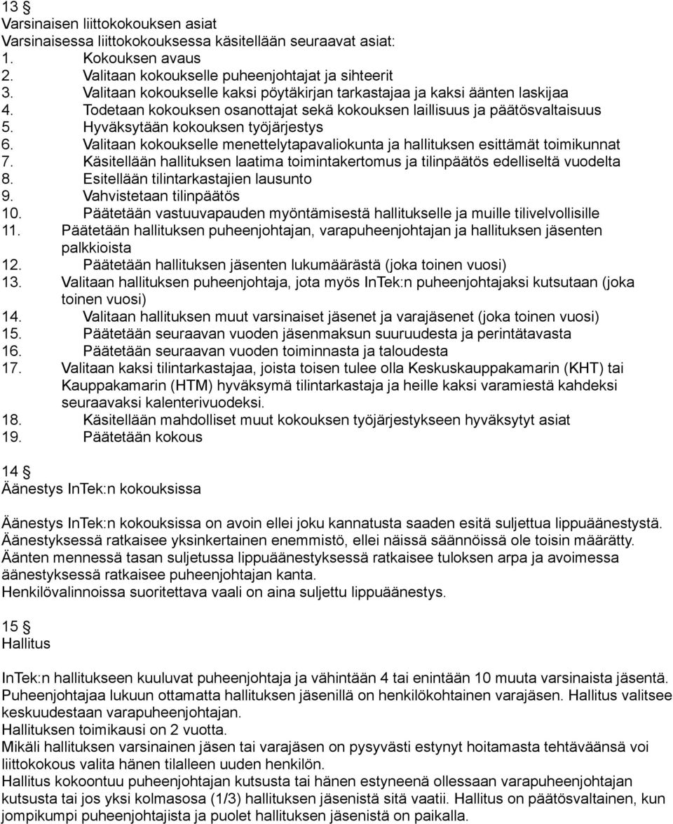 Valitaan kokoukselle menettelytapavaliokunta ja hallituksen esittämät toimikunnat 7. Käsitellään hallituksen laatima toimintakertomus ja tilinpäätös edelliseltä vuodelta 8.