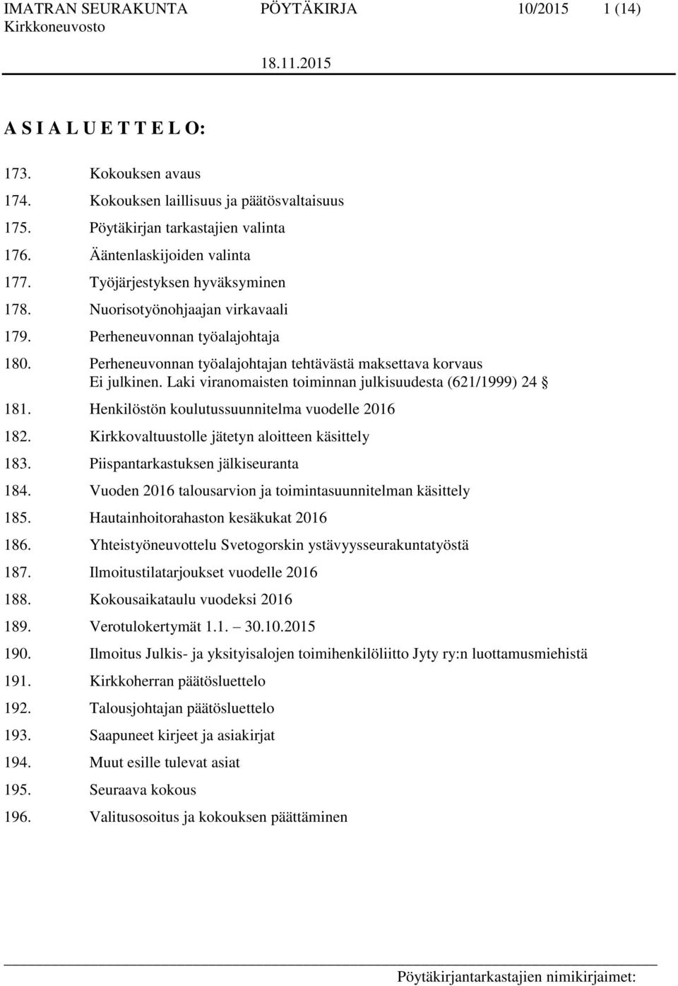 Perheneuvonnan työalajohtajan tehtävästä maksettava korvaus Ei julkinen. Laki viranomaisten toiminnan julkisuudesta (621/1999) 24 181. Henkilöstön koulutussuunnitelma vuodelle 2016 182.