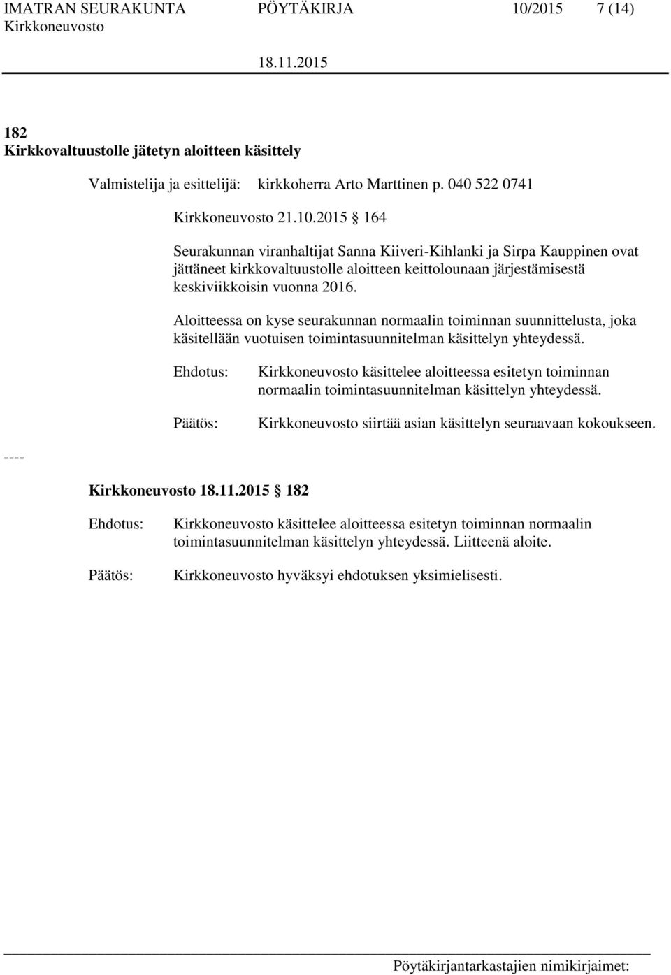 2015 164 Seurakunnan viranhaltijat Sanna Kiiveri-Kihlanki ja Sirpa Kauppinen ovat jättäneet kirkkovaltuustolle aloitteen keittolounaan järjestämisestä keskiviikkoisin vuonna 2016.