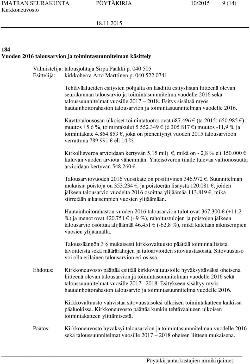 040 522 0741 Tehtäväalueiden esitysten pohjalta on laadittu esityslistan liitteenä olevan seurakunnan talousarvio ja toimintasuunnitelma vuodelle 2016 sekä taloussuunnitelmat vuosille 2017 2018.