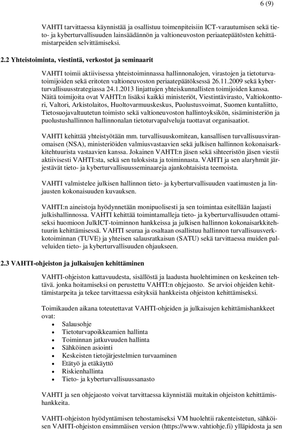 2 Yhteistoiminta, viestintä, verkostot ja seminaarit VAHTI toimii aktiivisessa yhteistoiminnassa hallinnonalojen, virastojen ja tietoturvatoimijoiden sekä eritoten valtioneuvoston periaatepäätöksessä