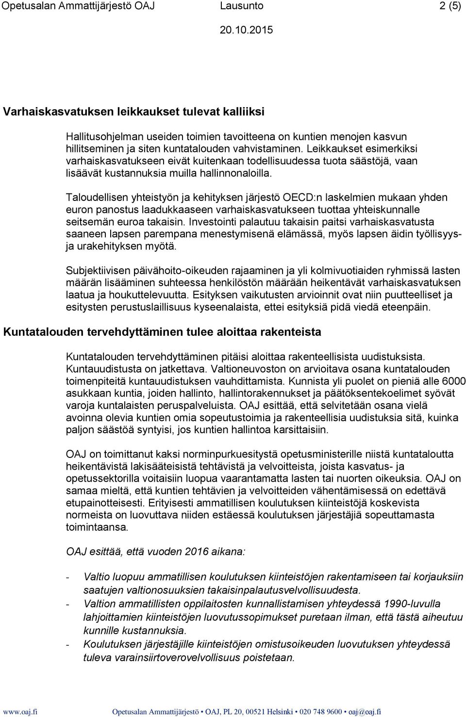 Taloudellisen yhteistyön ja kehityksen järjestö OECD:n laskelmien mukaan yhden euron panostus laadukkaaseen varhaiskasvatukseen tuottaa yhteiskunnalle seitsemän euroa takaisin.