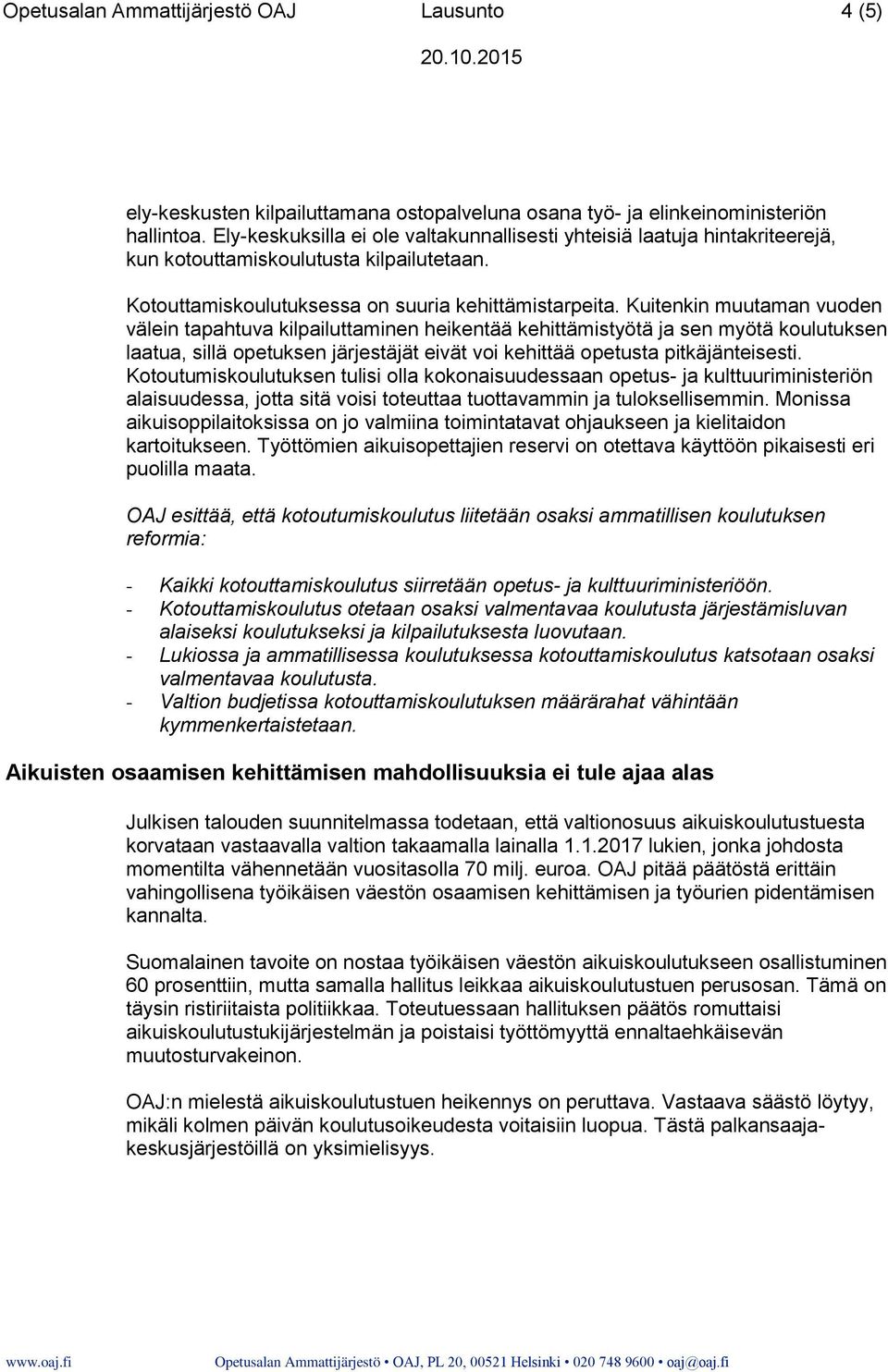 Kuitenkin muutaman vuoden välein tapahtuva kilpailuttaminen heikentää kehittämistyötä ja sen myötä koulutuksen laatua, sillä opetuksen järjestäjät eivät voi kehittää opetusta pitkäjänteisesti.