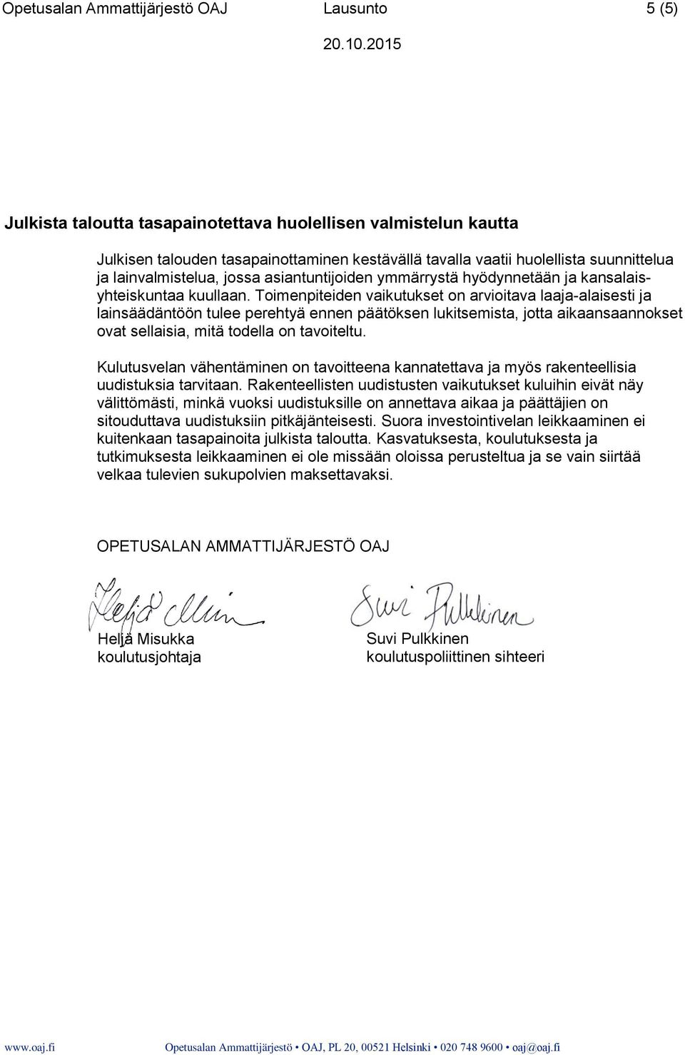Toimenpiteiden vaikutukset on arvioitava laaja-alaisesti ja lainsäädäntöön tulee perehtyä ennen päätöksen lukitsemista, jotta aikaansaannokset ovat sellaisia, mitä todella on tavoiteltu.