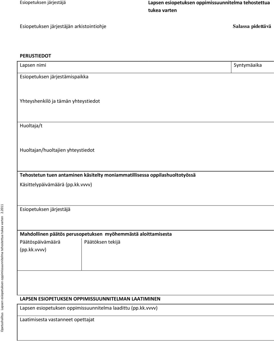 Esiopetuksen järjestämispaikka Yhteyshenkilö ja tämän yhteystiedot Huoltaja/t Huoltajan/huoltajien yhteystiedot Tehostetun tuen antaminen käsitelty moniammatillisessa oppilashuoltotyössä