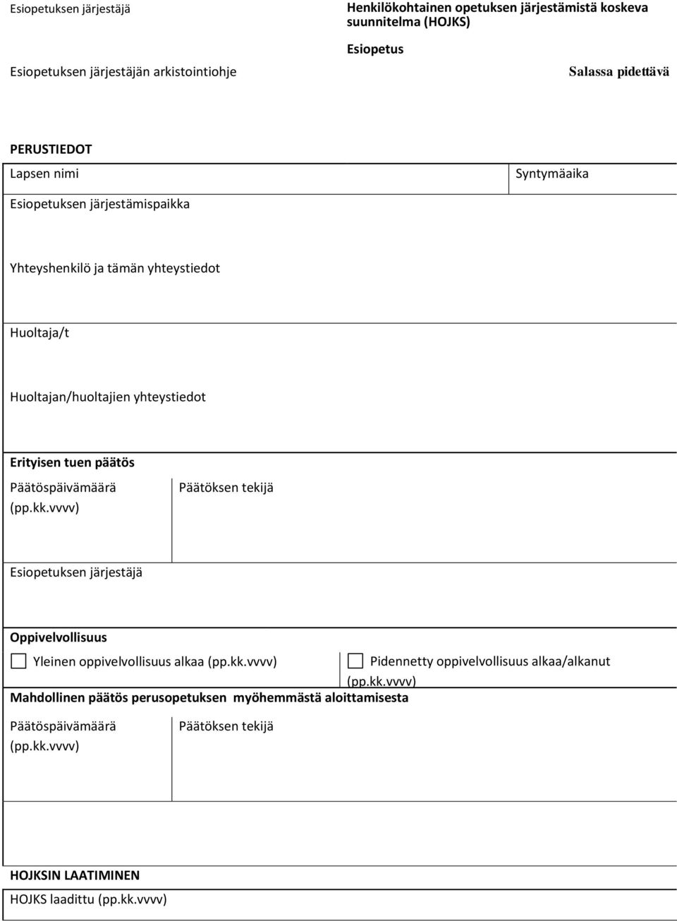 päätös Päätöspäivämäärä (pp.kk.vvvv) Päätöksen tekijä Esiopetuksen järjestäjä Oppivelvollisuus Yleinen oppivelvollisuus alkaa (pp.kk.vvvv) Pidennetty oppivelvollisuus alkaa/alkanut (pp.