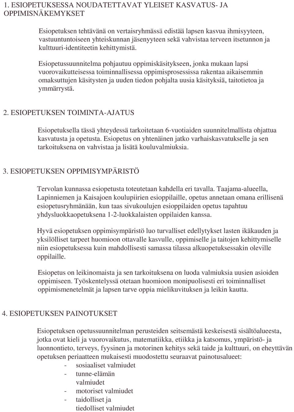 Esiopetussuunnitelma pohjautuu oppimiskäsitykseen, jonka mukaan lapsi vuorovaikutteisessa toiminnallisessa oppimisprosessissa rakentaa aikaisemmin omaksuttujen käsitysten ja uuden tiedon pohjalta
