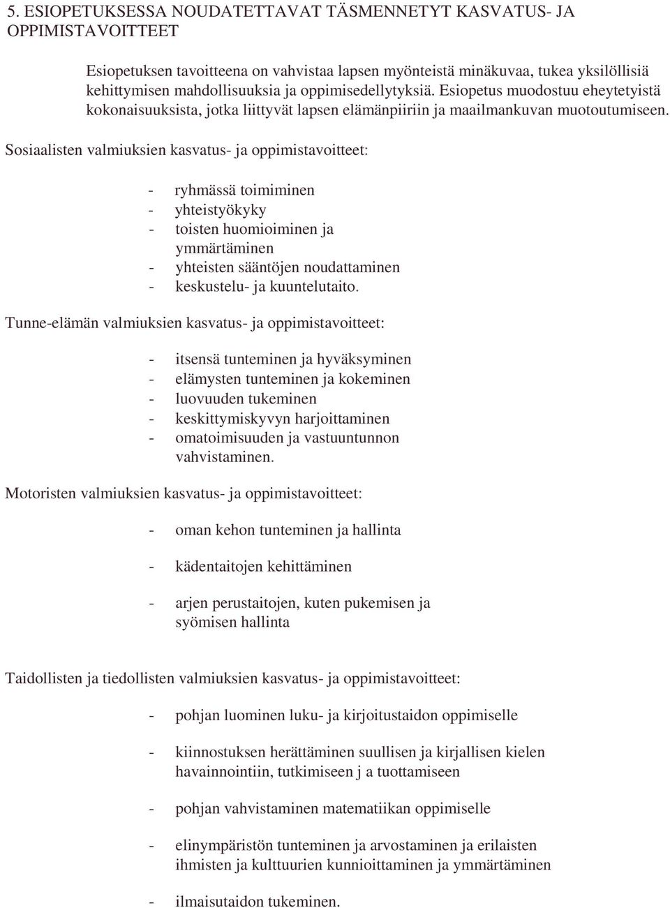 Sosiaalisten valmiuksien kasvatus- ja oppimistavoitteet: - ryhmässä toimiminen - yhteistyökyky - toisten huomioiminen ja ymmärtäminen - yhteisten sääntöjen noudattaminen - keskustelu- ja