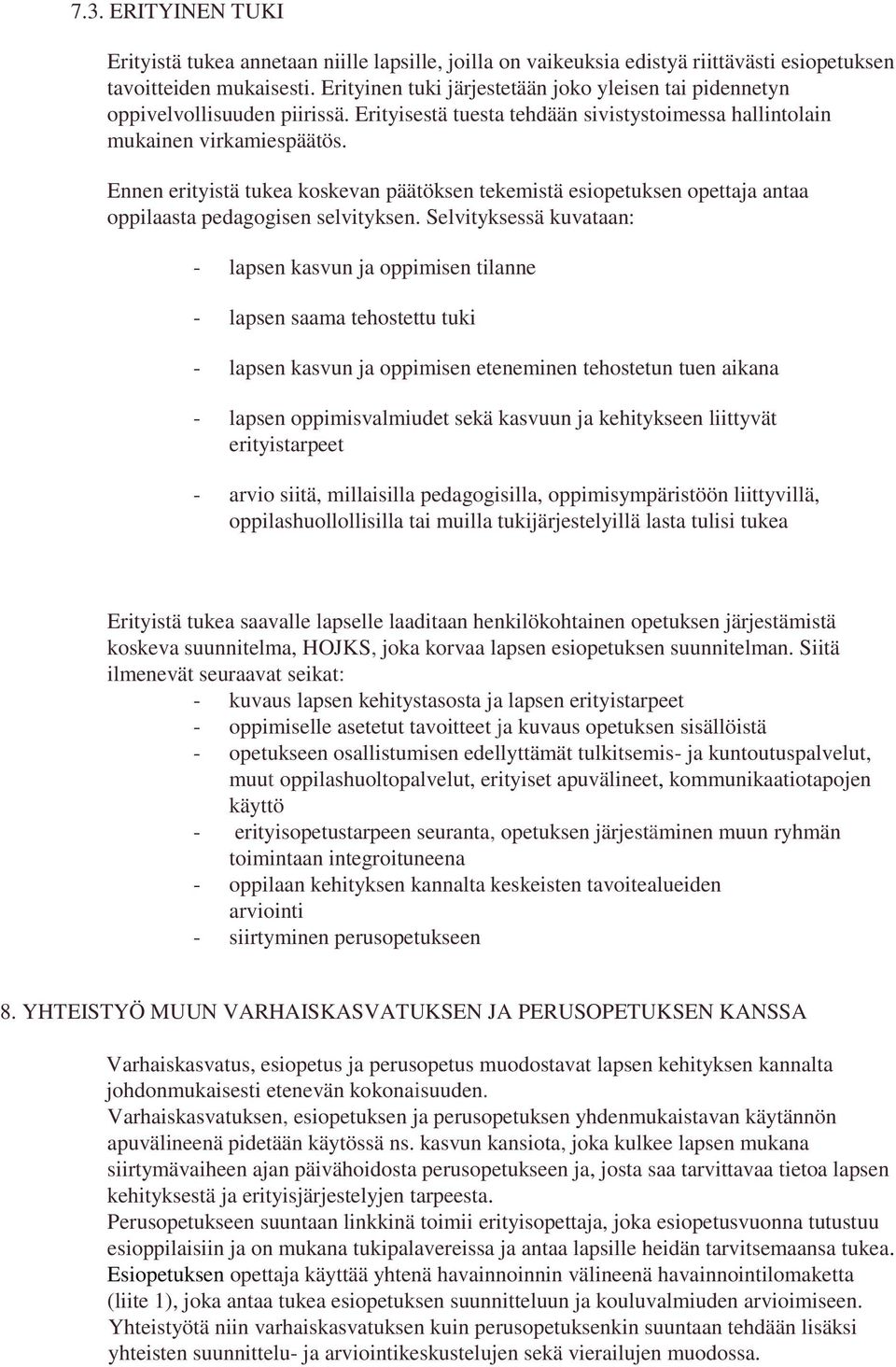 Ennen erityistä tukea koskevan päätöksen tekemistä esiopetuksen opettaja antaa oppilaasta pedagogisen selvityksen.