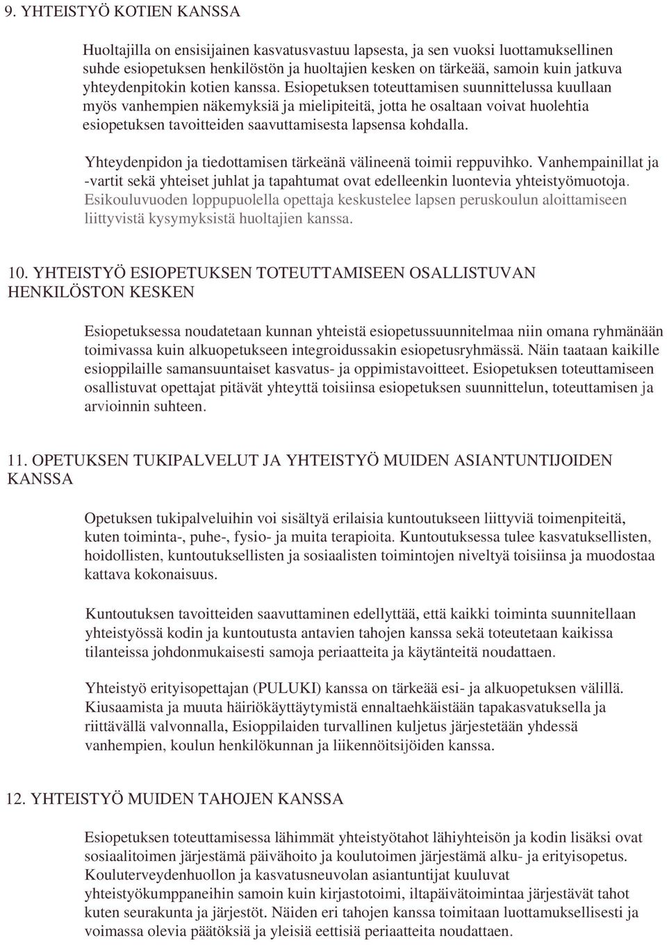 Esiopetuksen toteuttamisen suunnittelussa kuullaan myös vanhempien näkemyksiä ja mielipiteitä, jotta he osaltaan voivat huolehtia esiopetuksen tavoitteiden saavuttamisesta lapsensa kohdalla.