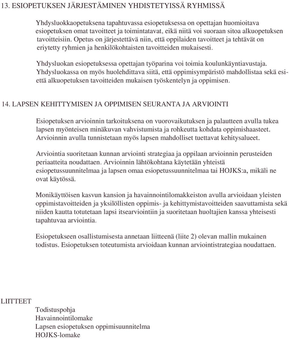 Yhdysluokan esiopetuksessa opettajan työparina voi toimia koulunkäyntiavustaja.