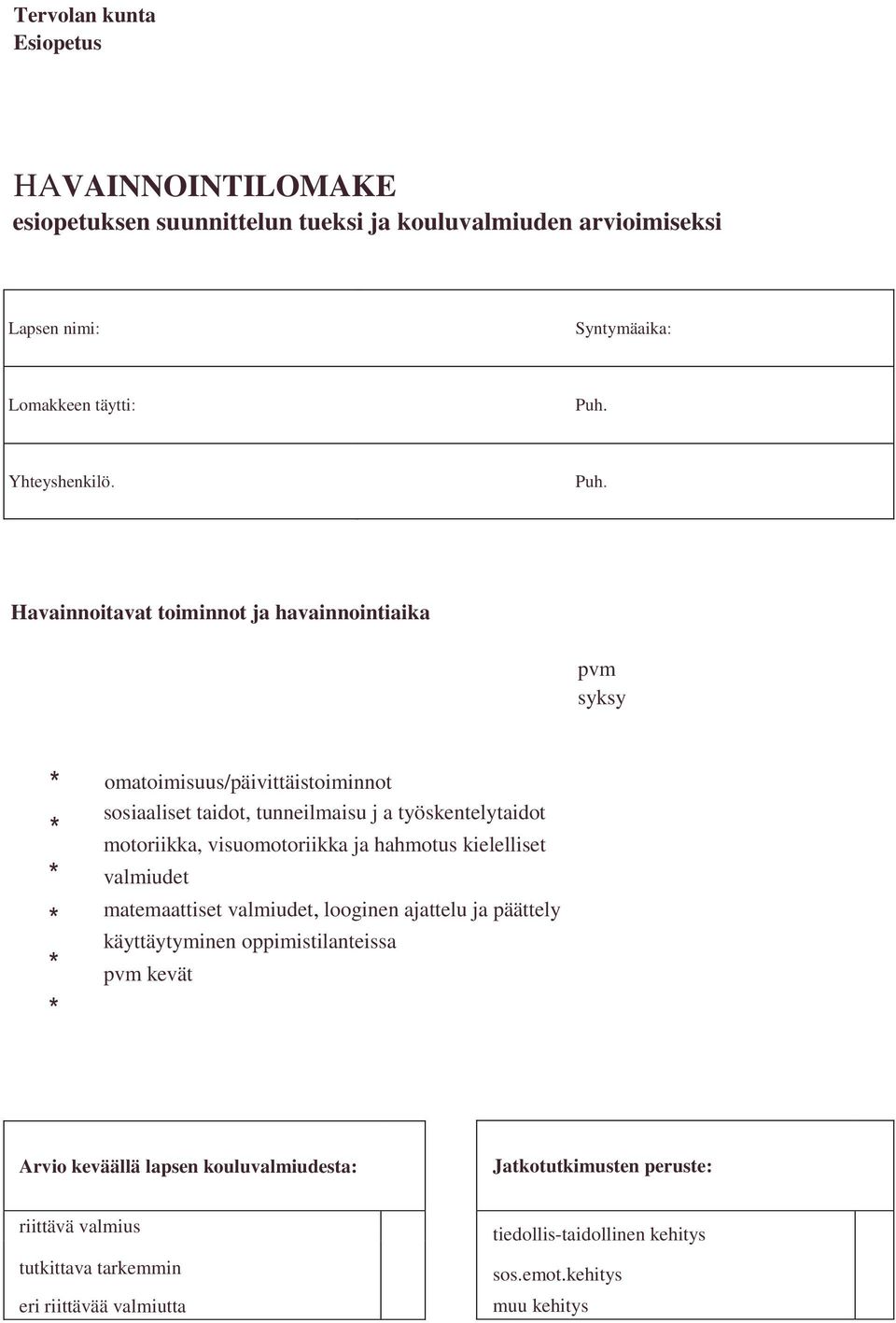 visuomotoriikka ja hahmotus kielelliset valmiudet matemaattiset valmiudet, looginen ajattelu ja päättely käyttäytyminen oppimistilanteissa pvm kevät Arvio keväällä lapsen