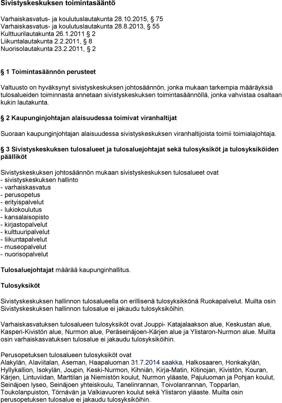 jonka vahvistaa osaltaan kukin lautakunta. 2 Kaupunginjohtajan alaisuudessa toimivat viranhaltijat Suoraan kaupunginjohtajan alaisuudessa sivistyskeskuksen viranhaltijoista toimii toimialajohtaja.