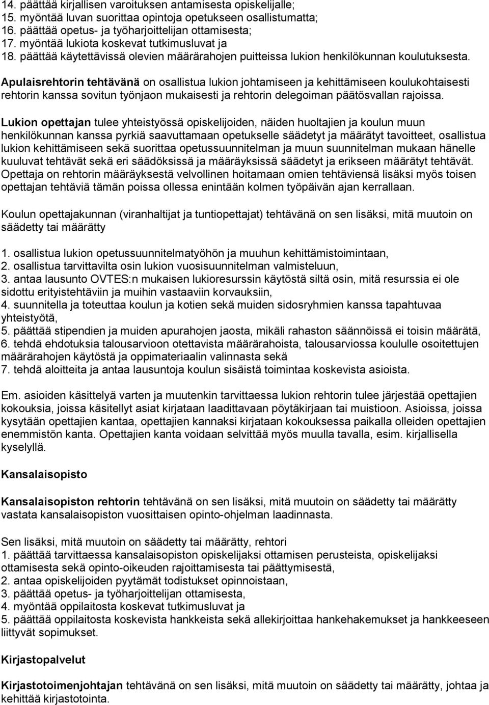 Apulaisrehtorin tehtävänä on osallistua lukion johtamiseen ja kehittämiseen koulukohtaisesti rehtorin kanssa sovitun työnjaon mukaisesti ja rehtorin delegoiman päätösvallan rajoissa.
