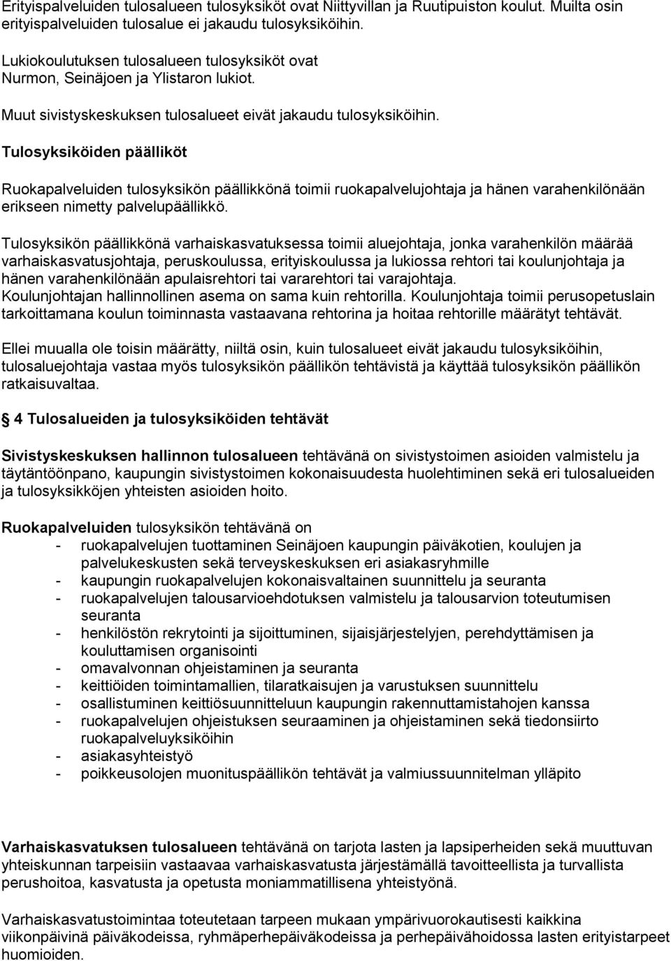 Tulosyksiköiden päälliköt Ruokapalveluiden tulosyksikön päällikkönä toimii ruokapalvelujohtaja ja hänen varahenkilönään erikseen nimetty palvelupäällikkö.