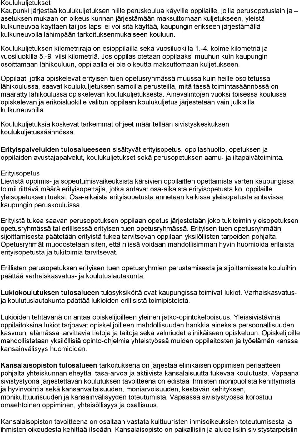Koulukuljetuksen kilometriraja on esioppilailla sekä vuosiluokilla 1.-4. kolme kilometriä ja vuosiluokilla 5.-9. viisi kilometriä.