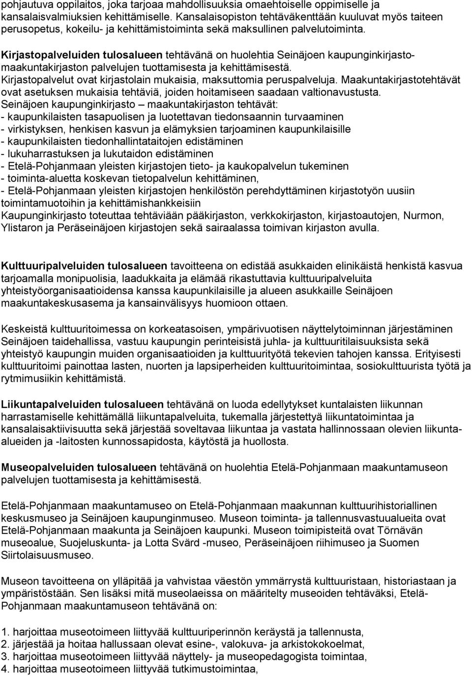 Kirjastopalveluiden tulosalueen tehtävänä on huolehtia Seinäjoen kaupunginkirjastomaakuntakirjaston palvelujen tuottamisesta ja kehittämisestä.