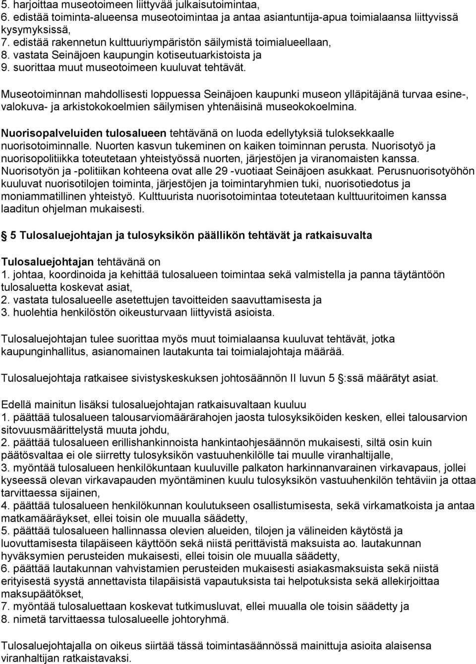 Museotoiminnan mahdollisesti loppuessa Seinäjoen kaupunki museon ylläpitäjänä turvaa esine-, valokuva- ja arkistokokoelmien säilymisen yhtenäisinä museokokoelmina.
