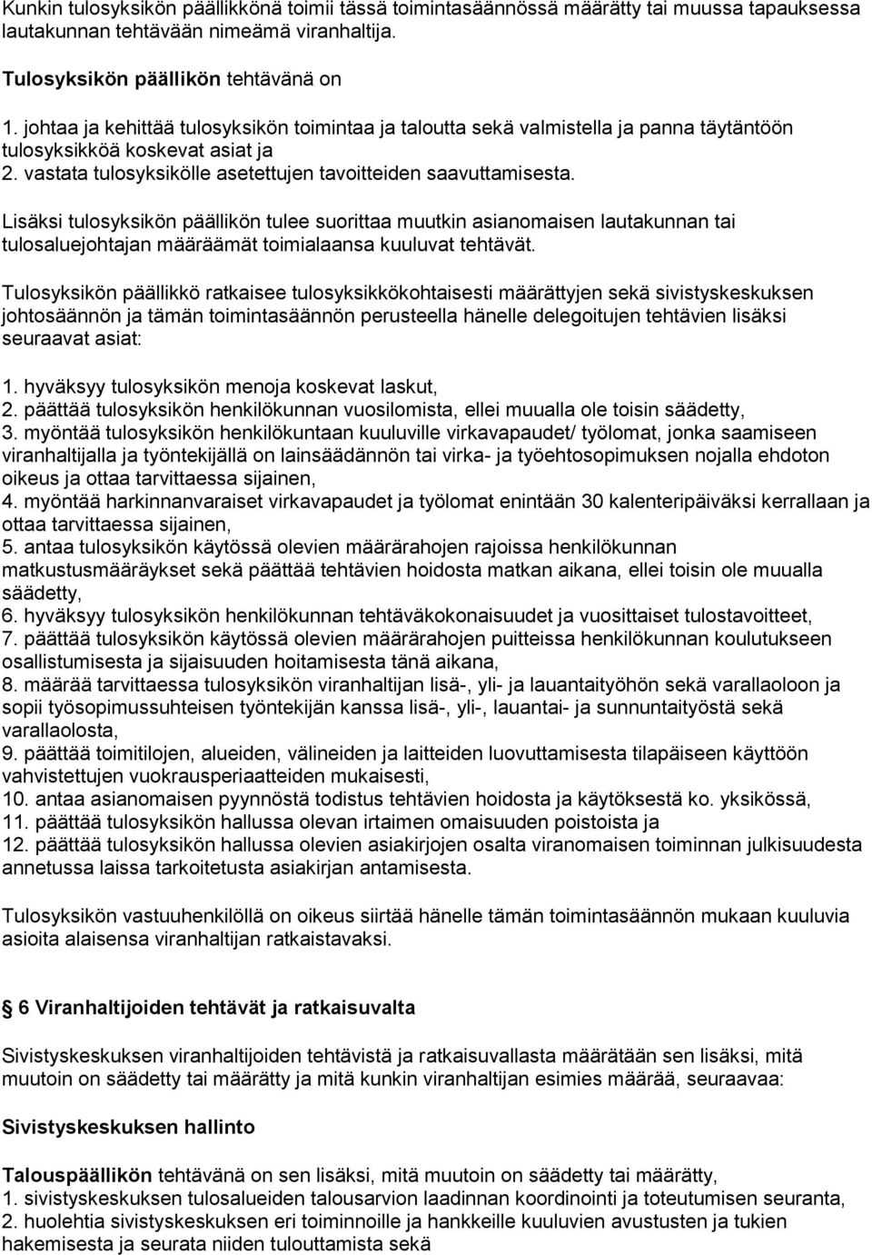 Lisäksi tulosyksikön päällikön tulee suorittaa muutkin asianomaisen lautakunnan tai tulosaluejohtajan määräämät toimialaansa kuuluvat tehtävät.