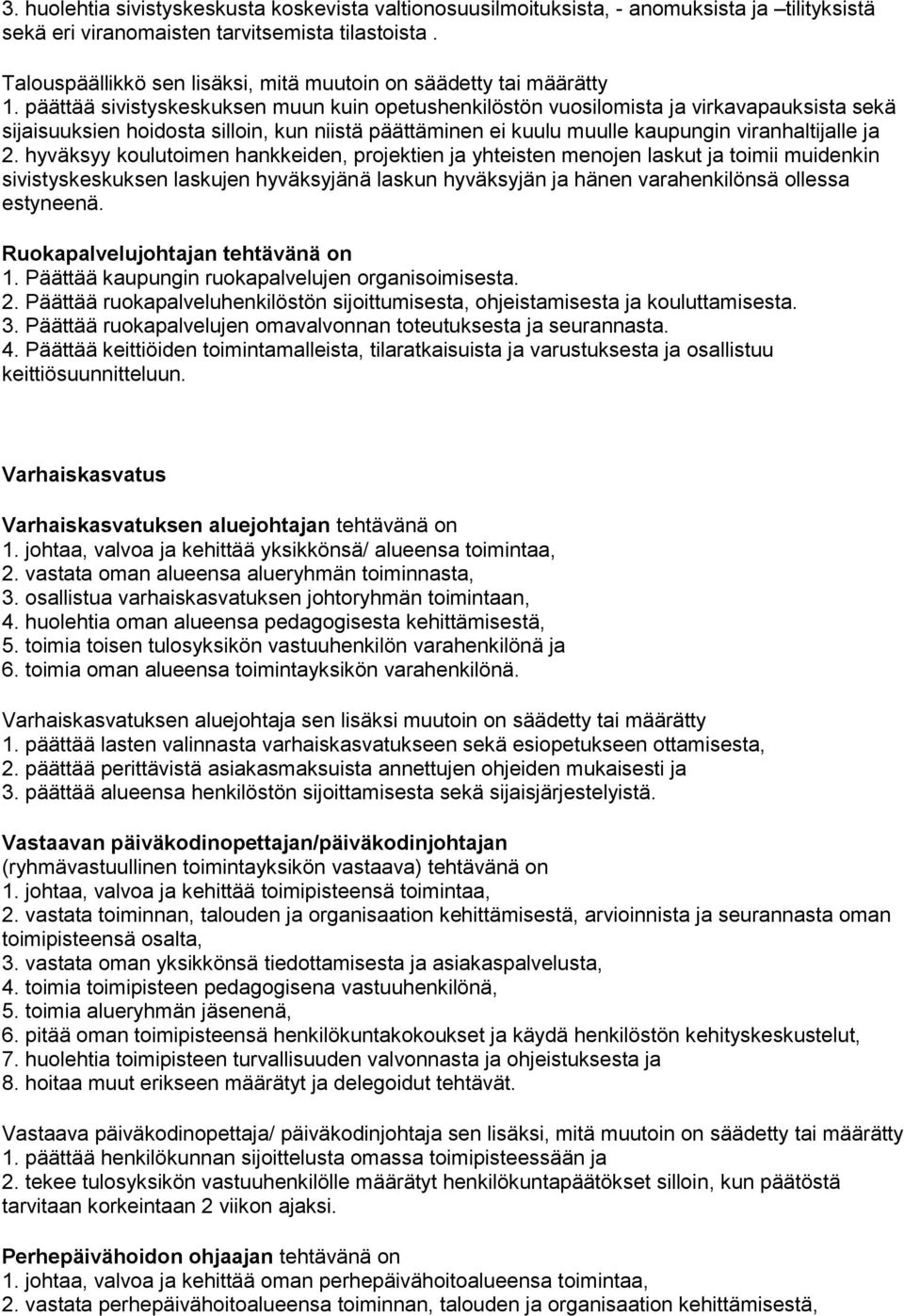 päättää sivistyskeskuksen muun kuin opetushenkilöstön vuosilomista ja virkavapauksista sekä sijaisuuksien hoidosta silloin, kun niistä päättäminen ei kuulu muulle kaupungin viranhaltijalle ja 2.