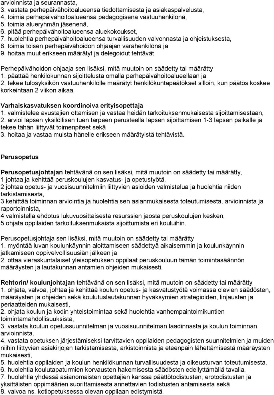 hoitaa muut erikseen määrätyt ja delegoidut tehtävät Perhepäivähoidon ohjaaja sen lisäksi, mitä muutoin on säädetty tai määrätty 1.