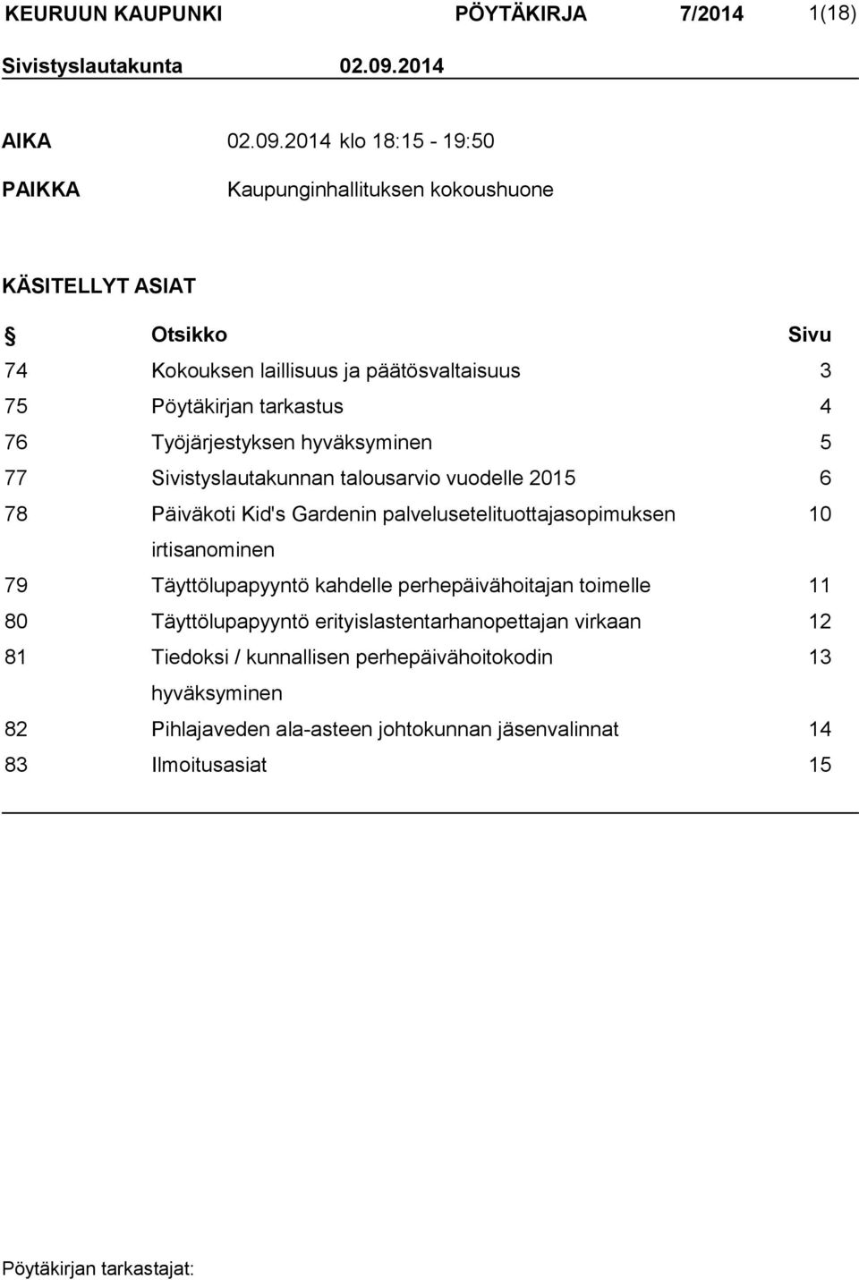 2014 klo 18:15-19:50 PAIKKA Kaupunginhallituksen kokoushuone KÄSITELLYT ASIAT Otsikko Sivu 74 Kokouksen laillisuus ja päätösvaltaisuus 3 75 Pöytäkirjan tarkastus 4 76