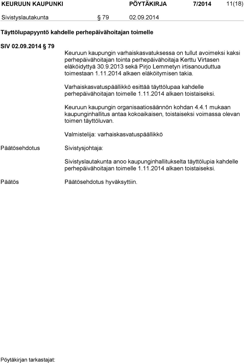 2014 79 Keuruun kaupungin varhaiskasvatuksessa on tullut avoimeksi kaksi perhepäivähoitajan tointa perhepäivähoitaja Kerttu Virtasen eläköidyttyä 30.9.2013 sekä Pirjo Lemmetyn irtisanouduttua toimestaan 1.