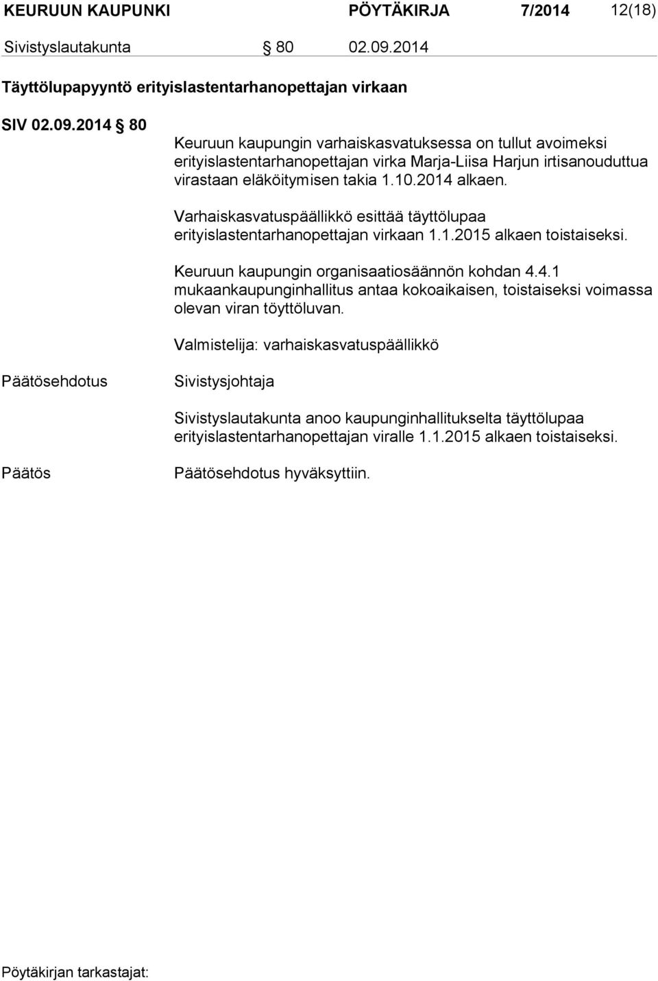 2014 80 Keuruun kaupungin varhaiskasvatuksessa on tullut avoimeksi erityislastentarhanopettajan virka Marja-Liisa Harjun irtisanouduttua virastaan eläköitymisen takia 1.10.2014 alkaen.