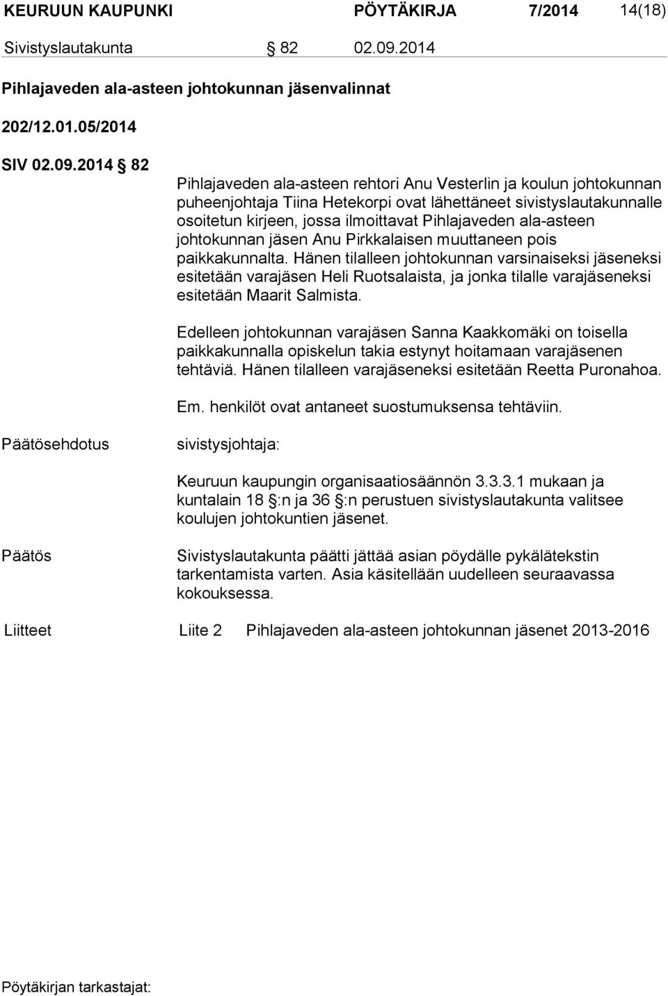 2014 82 Pihlajaveden ala-asteen rehtori Anu Vesterlin ja koulun johtokunnan puheenjohtaja Tiina Hetekorpi ovat lähettäneet sivistyslautakunnalle osoitetun kirjeen, jossa ilmoittavat Pihlajaveden